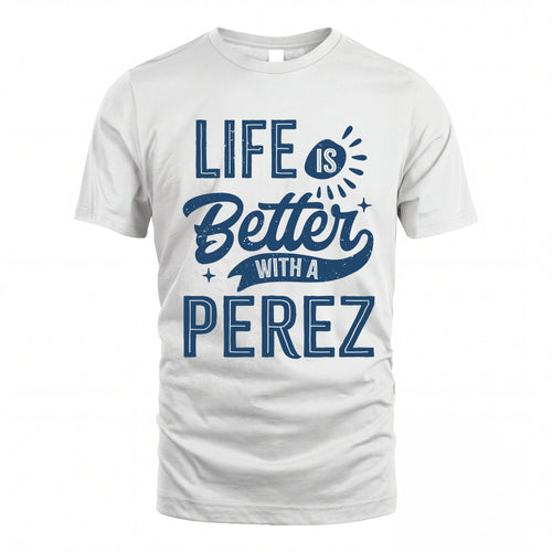 PEREZ HH88-K2–Personalized Name Quote T-Shirt Life Is Better With Unisex Gift
