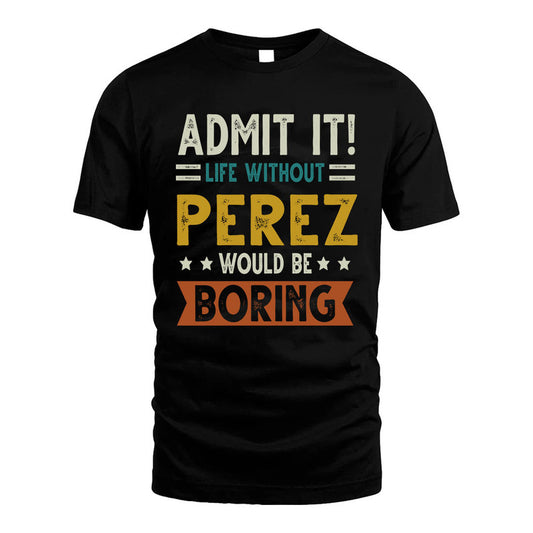 PEREZ HH88-K2–Personalized Funny Quote Apparel “Life Without NAME Would Be Boring”