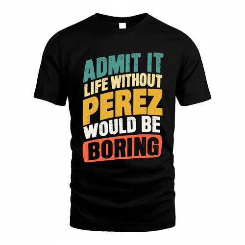 PEREZ TP88-K4-229–Personalized Funny Quote Apparel “Life Without NAME Would Be Boring”