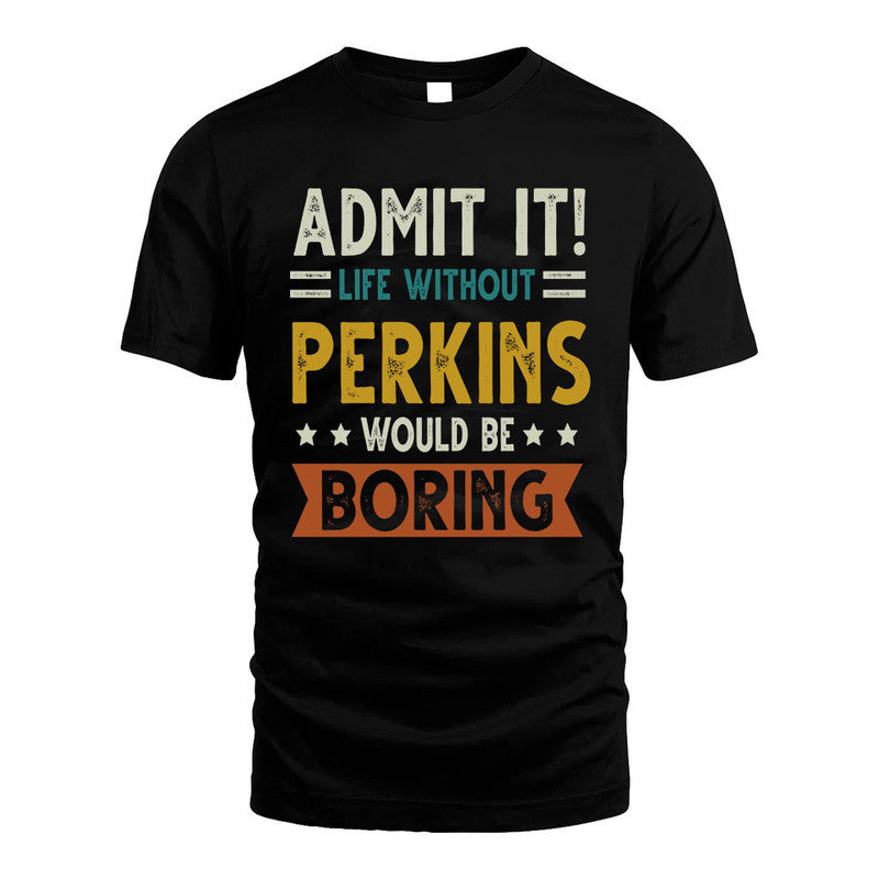 PERKINS HH88-K2–Personalized Funny Quote Apparel “Life Without NAME Would Be Boring”