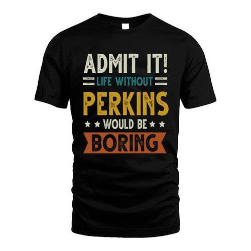 PERKINS HH88-K2–Personalized Funny Quote Apparel “Life Without NAME Would Be Boring”