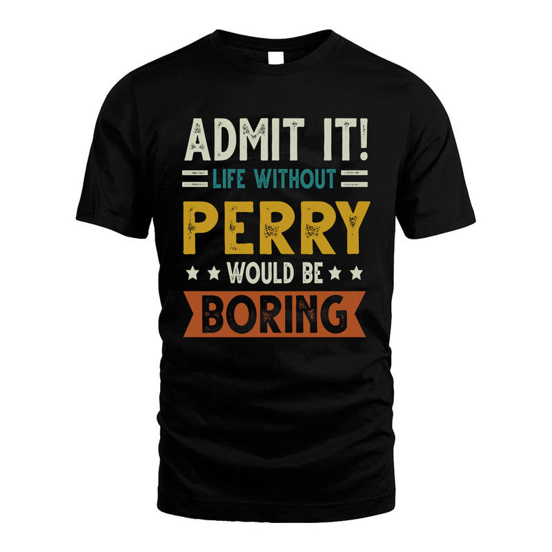 PERRY HH88-K2–Personalized Funny Quote Apparel “Life Without NAME Would Be Boring”