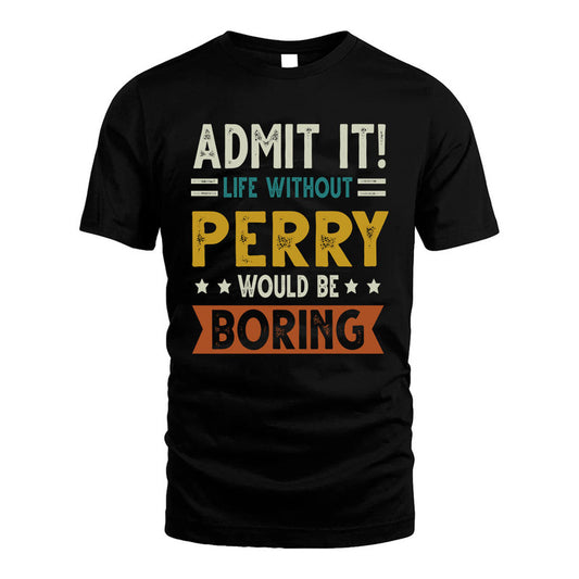 PERRY HH88-K2–Personalized Funny Quote Apparel “Life Without NAME Would Be Boring”