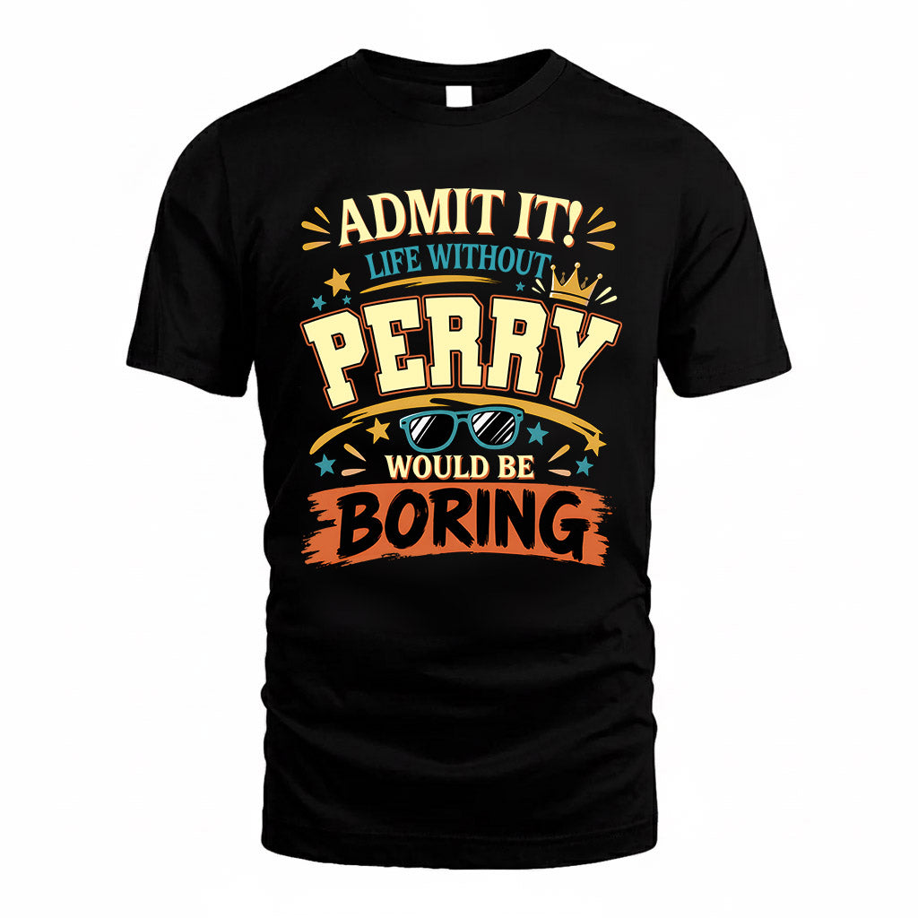 PERRY HH F005 Life Without You Would Be Boring Funny T-Shirt