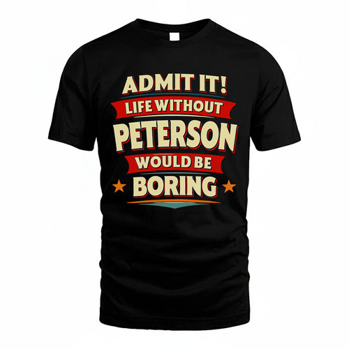 PETERSON HH88-K2-106–Personalized Funny Quote Apparel “Life Without NAME Would Be Boring”
