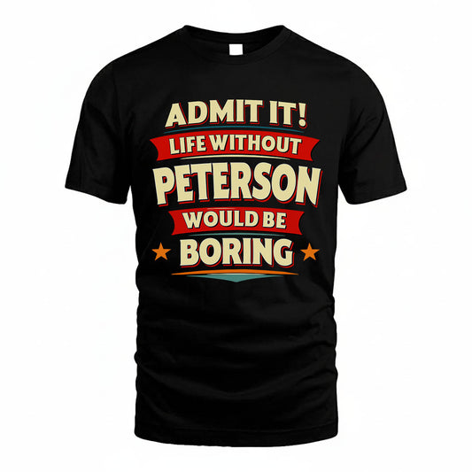 PETERSON HH88-K2-106–Personalized Funny Quote Apparel “Life Without NAME Would Be Boring”