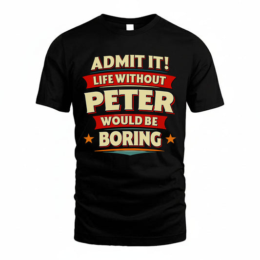 PETER HH88-K2-106–Personalized Funny Quote Apparel “Life Without NAME Would Be Boring”