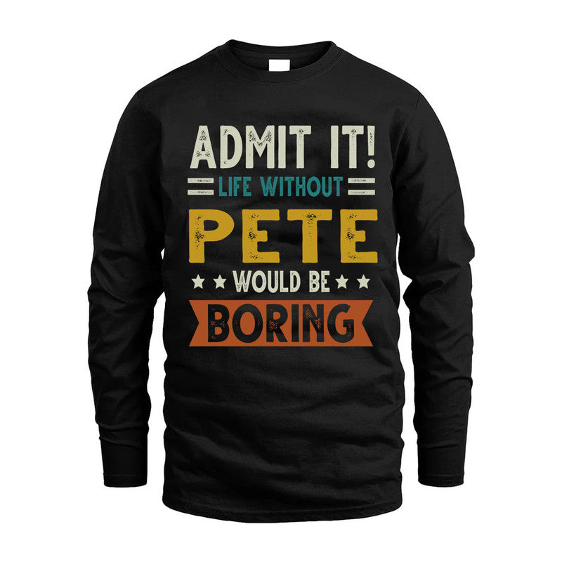 PETE HH88-K2–Personalized Funny Quote Apparel “Life Without NAME Would Be Boring”