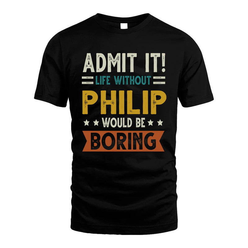 PHILIP HH88-K2–Personalized Funny Quote Apparel “Life Without NAME Would Be Boring”