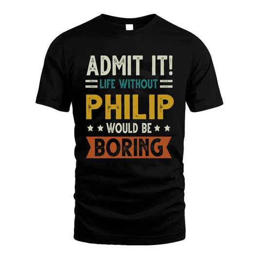PHILIP HH88-K2–Personalized Funny Quote Apparel “Life Without NAME Would Be Boring”