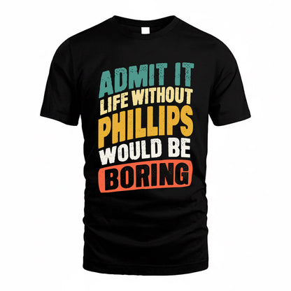 PHILLIPS TP88-K4-229–Personalized Funny Quote Apparel “Life Without NAME Would Be Boring”