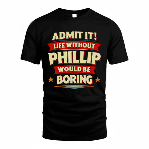 PHILLIP HH88-K2-106–Personalized Funny Quote Apparel “Life Without NAME Would Be Boring”
