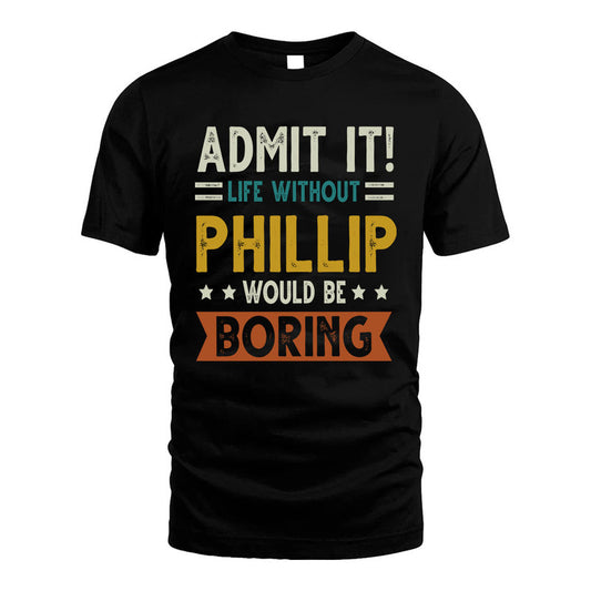 PHILLIP HH88-K2–Personalized Funny Quote Apparel “Life Without NAME Would Be Boring”