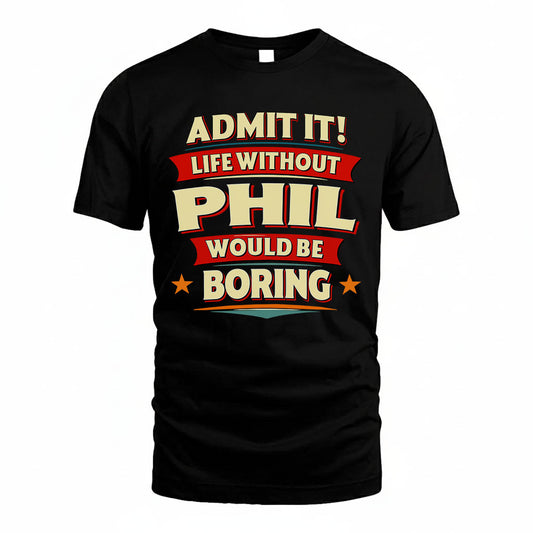 PHIL HH88-K2-106–Personalized Funny Quote Apparel “Life Without NAME Would Be Boring”