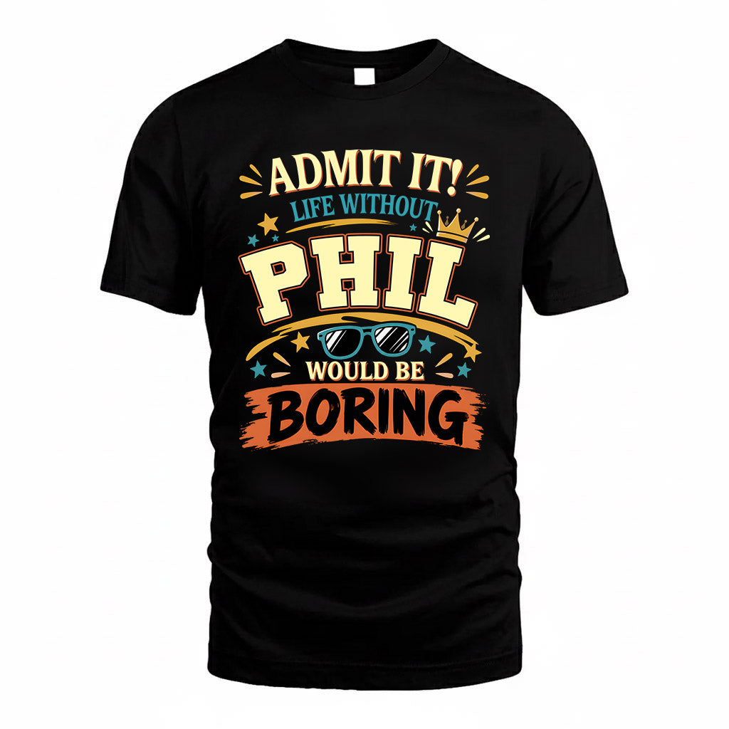 PHIL HH F005 Life Without You Would Be Boring Funny T-Shirt