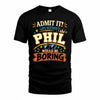 PHIL HH F005 Life Without You Would Be Boring Funny T-Shirt