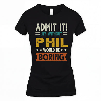 PHIL HH88-K2–Personalized Funny Quote Apparel “Life Without NAME Would Be Boring”
