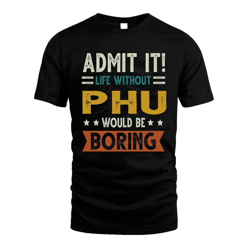 PHU HH88-K2–Personalized Funny Quote Apparel “Life Without NAME Would Be Boring”