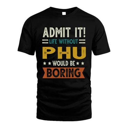 PHU HH88-K2–Personalized Funny Quote Apparel “Life Without NAME Would Be Boring”