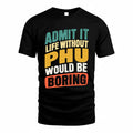 PHU TP88-K4-229–Personalized Funny Quote Apparel “Life Without NAME Would Be Boring”