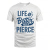 PIERCE HH88-K2–Personalized Name Quote T-Shirt Life Is Better With Unisex Gift