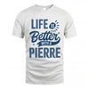 PIERRE HH88-K2–Personalized Name Quote T-Shirt Life Is Better With Unisex Gift