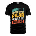PILAR TP88-K4-229–Personalized Funny Quote Apparel “Life Without NAME Would Be Boring”