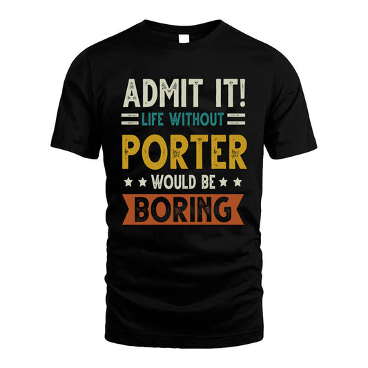 PORTER HH88-K2–Personalized Funny Quote Apparel “Life Without NAME Would Be Boring”