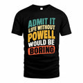 POWELL TP88-K4-229–Personalized Funny Quote Apparel “Life Without NAME Would Be Boring”