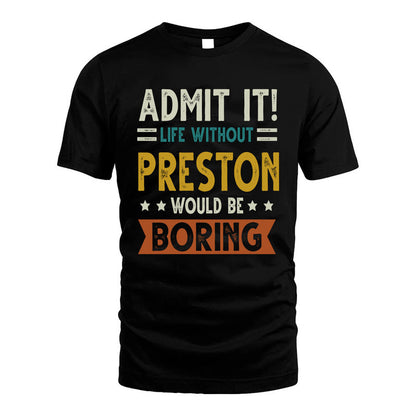 PRESTON HH88-K2–Personalized Funny Quote Apparel “Life Without NAME Would Be Boring”