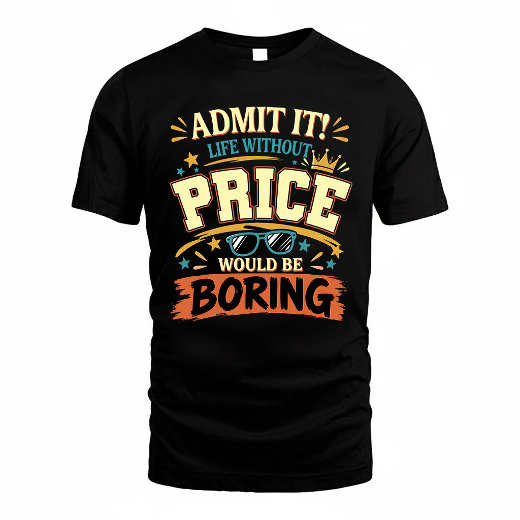 PRICE HH F005 Life Without You Would Be Boring Funny T-Shirt