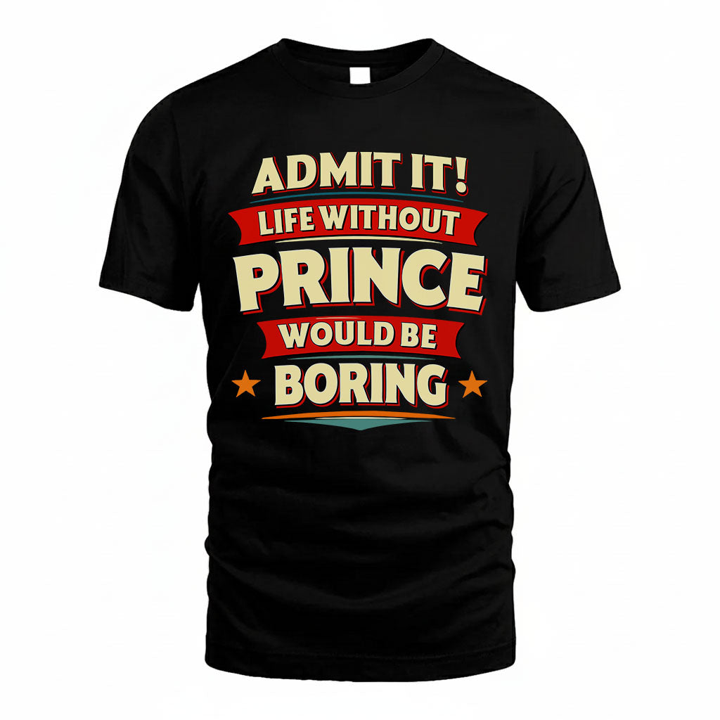 PRINCE HH88-K2-106–Personalized Funny Quote Apparel “Life Without NAME Would Be Boring”