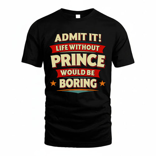 PRINCE HH88-K2-106–Personalized Funny Quote Apparel “Life Without NAME Would Be Boring”