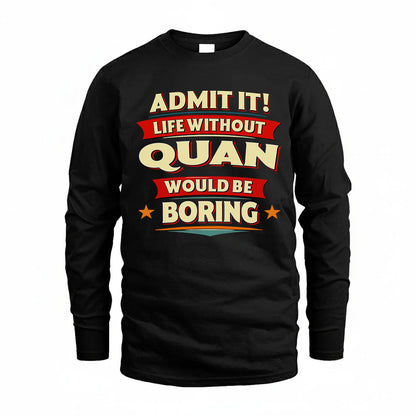 QUAN HH88-K2-106–Personalized Funny Quote Apparel “Life Without NAME Would Be Boring”