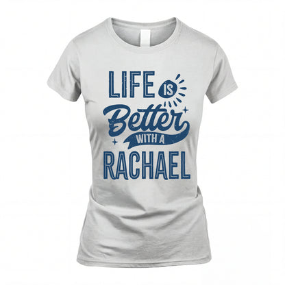 RACHAEL HH88-K2–Personalized Name Quote T-Shirt Life Is Better With Unisex Gift