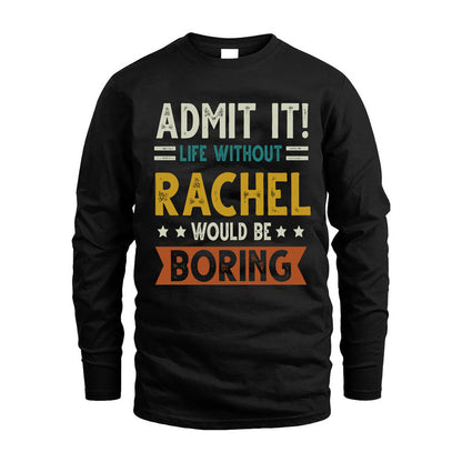 RACHEL HH88-K2–Personalized Funny Quote Apparel “Life Without NAME Would Be Boring”