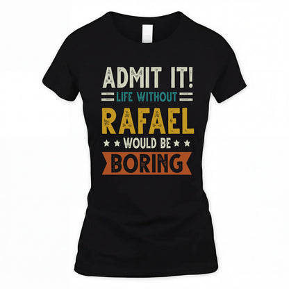RAFAEL HH88-K2–Personalized Funny Quote Apparel “Life Without NAME Would Be Boring”