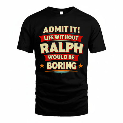 RALPH HH88-K2-106–Personalized Funny Quote Apparel “Life Without NAME Would Be Boring”