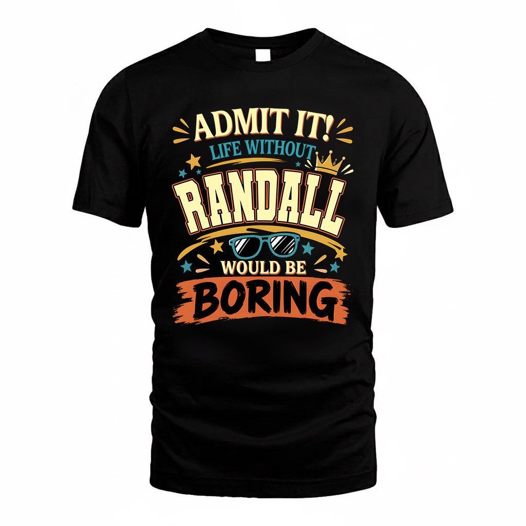 RANDALL HH F005 Life Without You Would Be Boring Funny T-Shirt