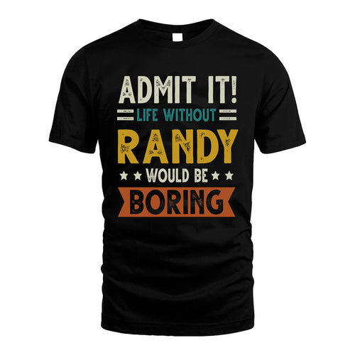 RANDY HH88-K2–Personalized Funny Quote Apparel “Life Without NAME Would Be Boring”