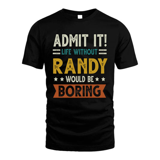 RANDY HH88-K2–Personalized Funny Quote Apparel “Life Without NAME Would Be Boring”
