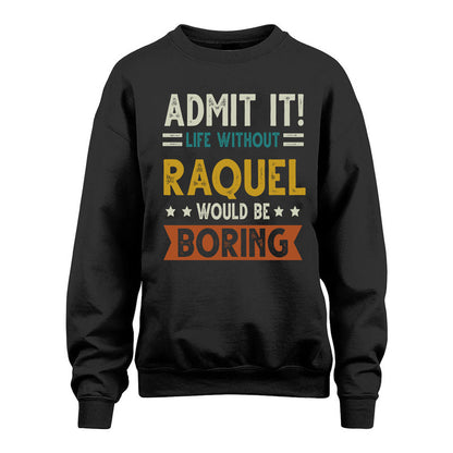 RAQUEL HH88-K2–Personalized Funny Quote Apparel “Life Without NAME Would Be Boring”