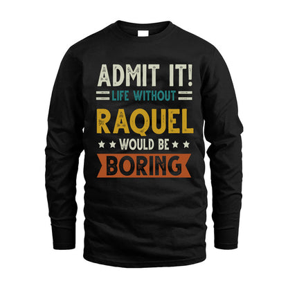 RAQUEL HH88-K2–Personalized Funny Quote Apparel “Life Without NAME Would Be Boring”