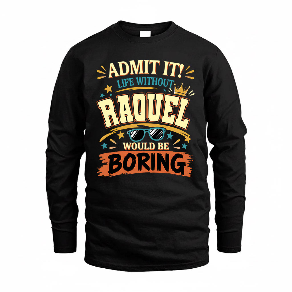 RAQUEL HH F005 Life Without You Would Be Boring Funny T-Shirt