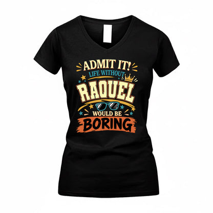 RAQUEL HH F005 Life Without You Would Be Boring Funny T-Shirt