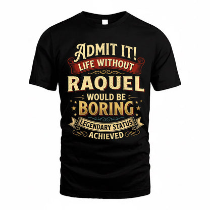 RAQUEL TP65-K5-268–Personalized Funny Quote Apparel “Life Without NAME Would Be Boring”