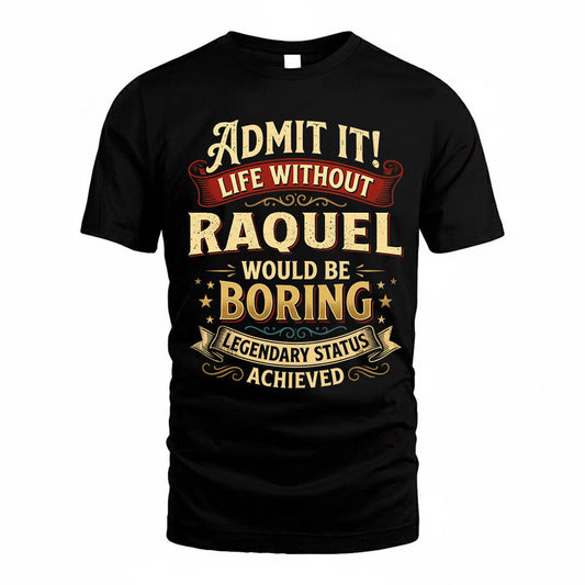 RAQUEL TP65-K5-268–Personalized Funny Quote Apparel “Life Without NAME Would Be Boring”