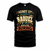 RAQUEL HH F005 Life Without You Would Be Boring Funny T-Shirt