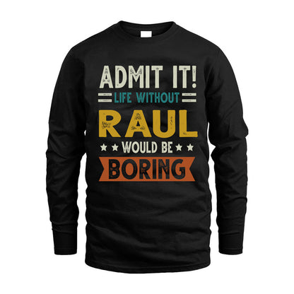 RAUL HH88-K2–Personalized Funny Quote Apparel “Life Without NAME Would Be Boring”