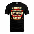 RAYMOND HH88-K2-106–Personalized Funny Quote Apparel “Life Without NAME Would Be Boring”